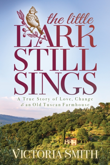 The Little Lark Still Sings : A True Story of Love, Change & an Old Tuscan Farmhouse, EPUB eBook