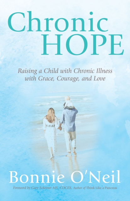 Chronic Hope : Raising a Child with Chronic Illness with Grace, Courage, and Love, Paperback / softback Book