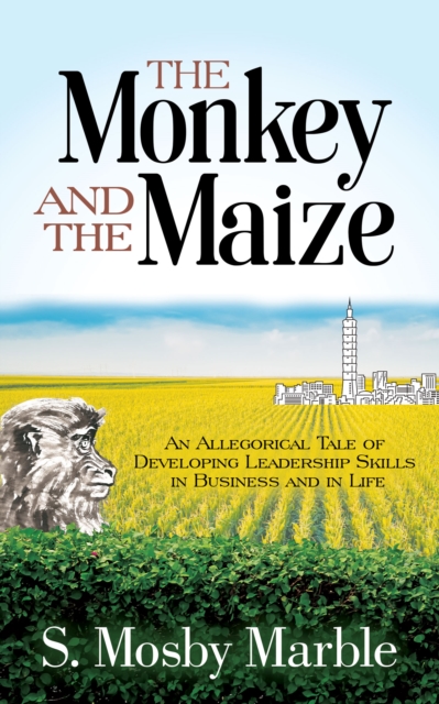 The Monkey and the Maize : An Allegorical Tale of Developing Leadership Skills in Business and in Life, Paperback / softback Book