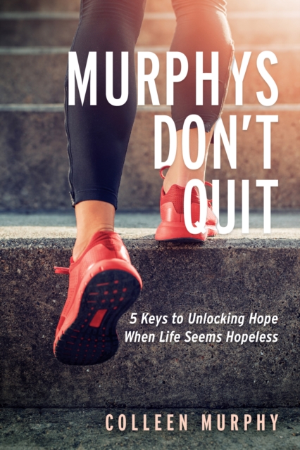 Murphys Don’t Quit : 5 Keys to Unlocking Hope When Life Seems Hopeless, Paperback / softback Book