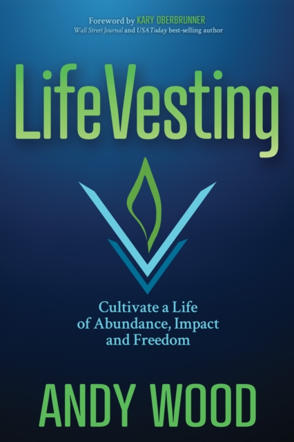 LifeVesting : Cultivate a Life of Abundance, Impact and Freedom, Paperback / softback Book
