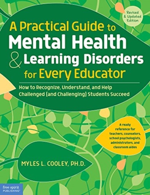 A Practical Guide to Mental Health & Learning Disorders for Every Educator : How to Recognize, Understand, and Help Challenged (and Challenging) Students Succeed, Paperback / softback Book