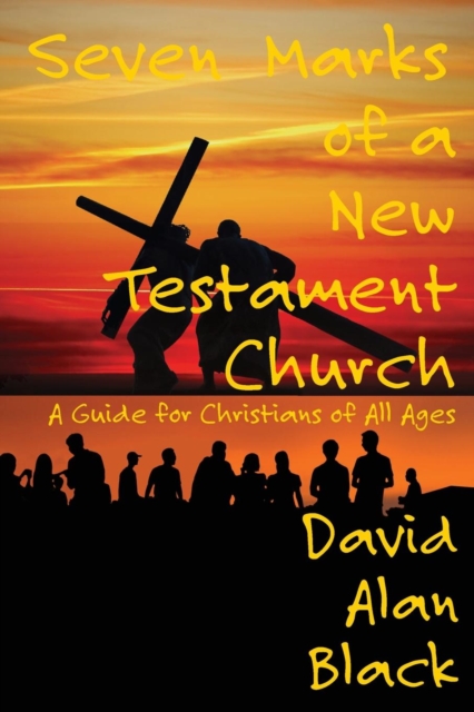 Seven Marks of a New Testament Church : A Guide for Christians of All Ages, Paperback / softback Book