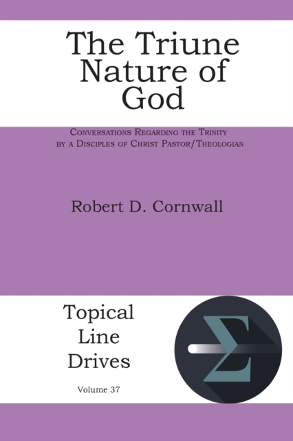 The Triune Nature of God : Conversations Regarding the Trinity by a Disciples of Christ Pastor/Theologian, Paperback / softback Book