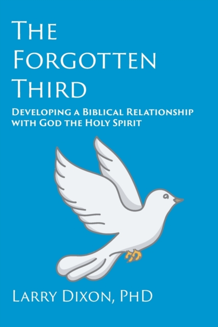 The Forgotten Third : Developing a Biblical Relationship with God the Holy Spirit, Paperback / softback Book