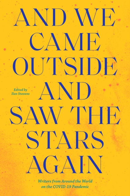And We Came Outside and Saw the Stars Again : Writers from Around the World on the COVID-19 Pandemic, Paperback / softback Book