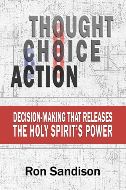 Thought, Choice, Action : Decision-Making That Releases the Holy Spirit's Power, Paperback / softback Book