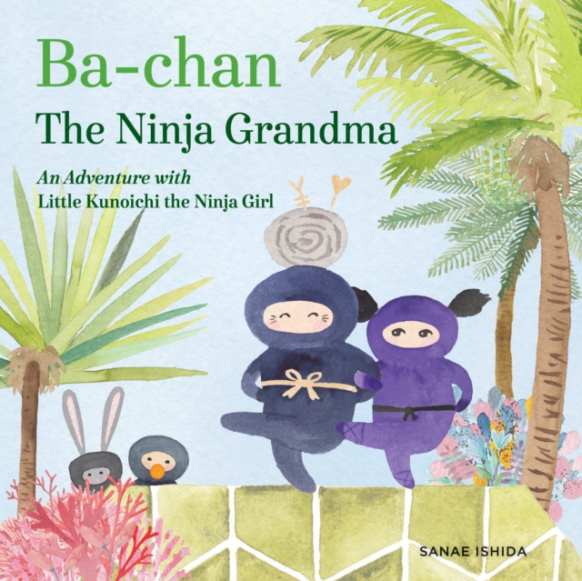 Ba-chan: the Ninja Grandma : An Adventure with Little Kunoichi the Ninja Girl, Hardback Book