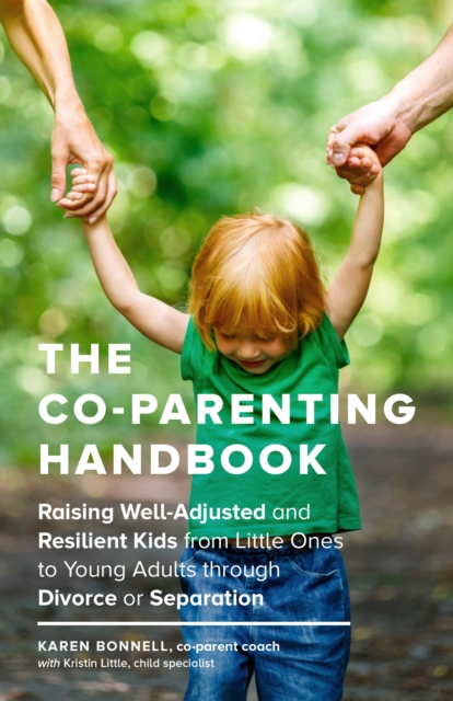 The Co-Parenting Handbook : Raising Well-Adjusted and Resilient Kids from Little Ones to Young Adults through Divorce or Separation, Paperback / softback Book