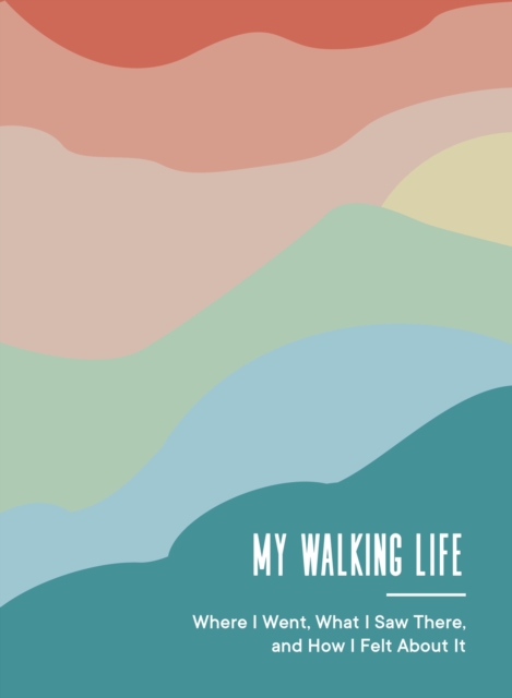 My Walking Life : Where I Went, What I Saw Along the Way, and How I Felt, Diary Book