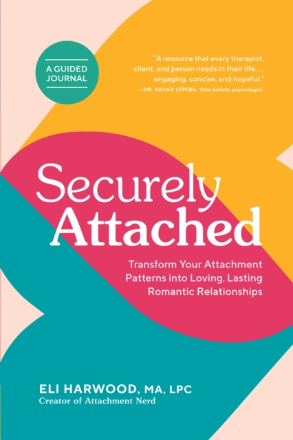 Securely Attached : Transform Your Attachment Patterns into Loving, Lasting Romantic Relationships ( A Guided Journal), Paperback / softback Book