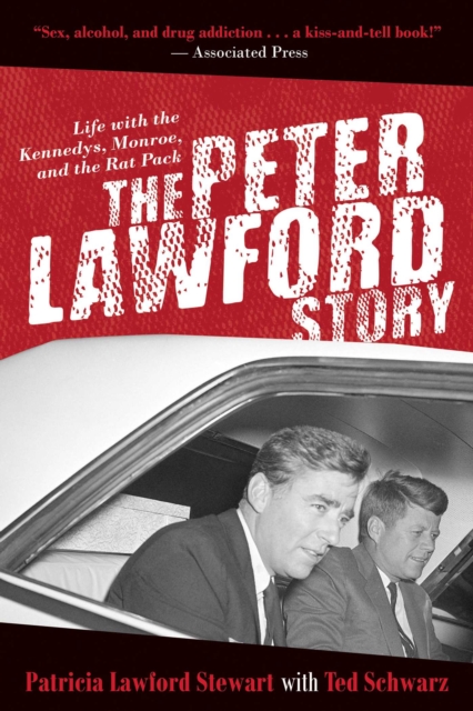 The Peter Lawford Story : Life with the Kennedys, Monroe, and the Rat Pack, EPUB eBook