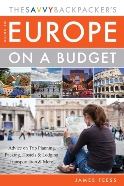 The Savvy Backpacker's Guide to Europe on a Budget : Advice on Trip Planning, Packing, Hostels & Lodging, Transportation & More!, EPUB eBook