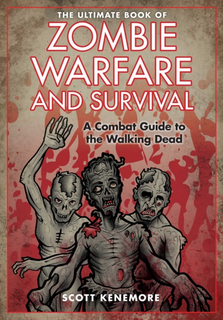 The Ultimate Book of Zombie Warfare and Survival : A Combat Guide to the Walking Dead, EPUB eBook