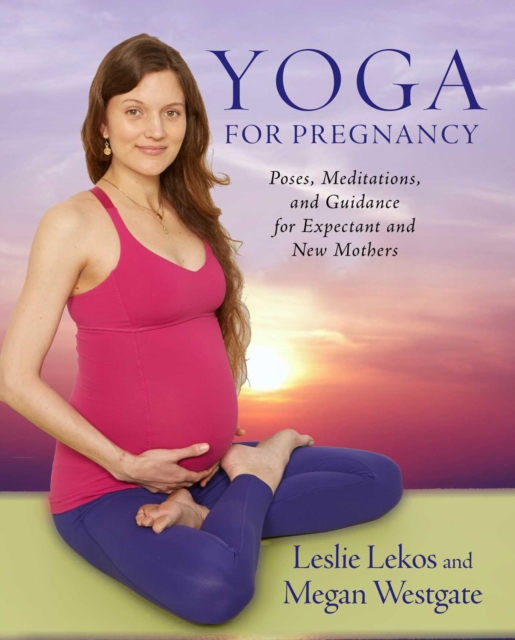Yoga For Pregnancy : Poses, Meditations, and Inspiration for Expectant and New Mothers, EPUB eBook