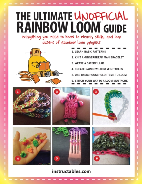 The Ultimate Unofficial Rainbow Loom (R) Guide : Everything You Need to Know to Weave, Stitch, and Loop Your Way Through Dozens of Rainbow Loom Projects, Paperback / softback Book