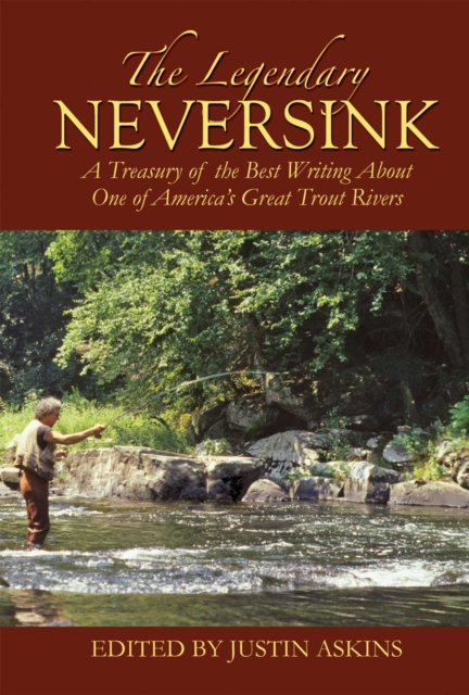 The Legendary Neversink : A Treasury of the Best Writing about One of America's Great Trout Rivers, EPUB eBook