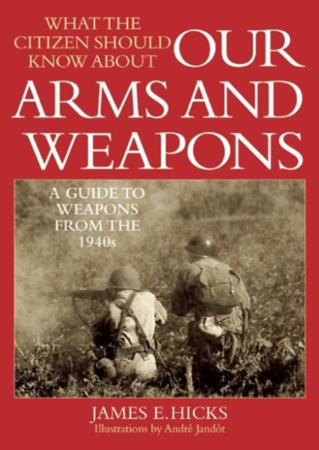 What the Citizen Should Know About Our Arms and Weapons : A Guide to Weapons from the 1940s, Paperback / softback Book