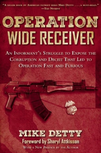 Operation Wide Receiver : An Informant?s Struggle to Expose the Corruption and Deceit That Led to Operation Fast and Furious, Paperback / softback Book