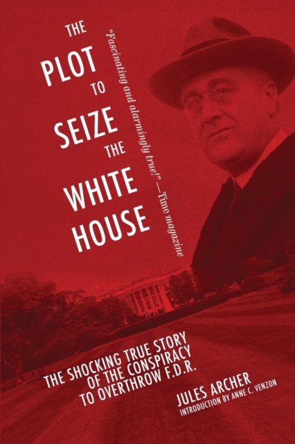 The Plot to Seize the White House : The Shocking TRUE Story of the Conspiracy to Overthrow F.D.R., Paperback / softback Book