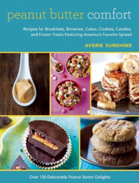 Peanut Butter Comfort : Recipes for Breakfasts, Brownies, Cakes, Cookies, Candies, and Frozen Treats Featuring America's Favorite Spread, Paperback / softback Book