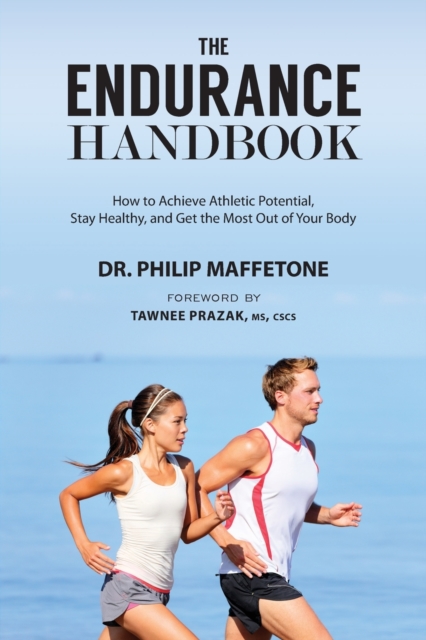 The Endurance Handbook : How to Achieve Athletic Potential, Stay Healthy, and Get the Most Out of Your Body, Paperback / softback Book
