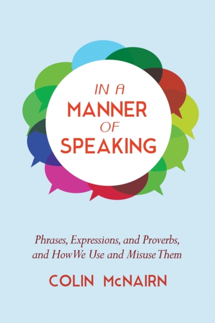 In a Manner of Speaking : Phrases, Expressions, and Proverbs and How We Use and Misuse Them, Paperback / softback Book