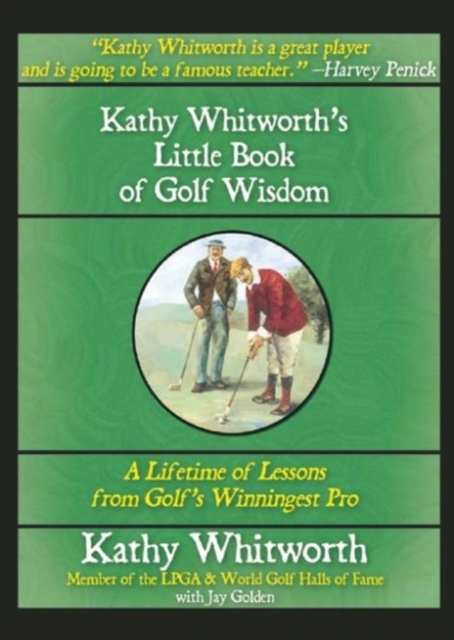 Kathy Whitworth's Little Book of Golf Wisdom : A Lifetime of Lessons from Golf's Winningest Pro, Paperback / softback Book