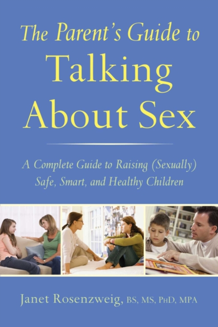 The Parent's Guide to Talking About Sex : A Complete Guide to Raising (Sexually) Safe, Smart, and Healthy Children, EPUB eBook