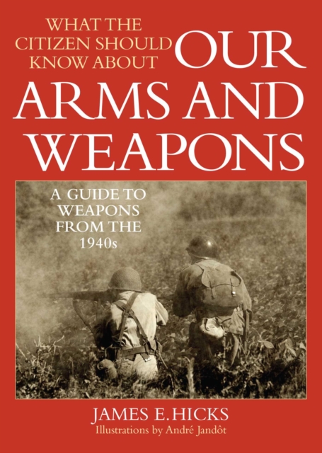What the Citizen Should Know About Our Arms and Weapons : A Guide to Weapons from the 1940s, EPUB eBook