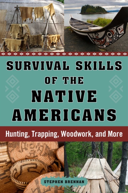 Survival Skills of the Native Americans : Hunting, Trapping, Woodwork, and More, EPUB eBook