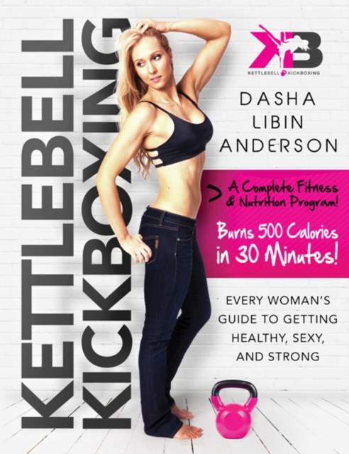 Kettlebell Kickboxing : Every Woman's Guide to Getting Healthy, Sexy, and Strong, EPUB eBook