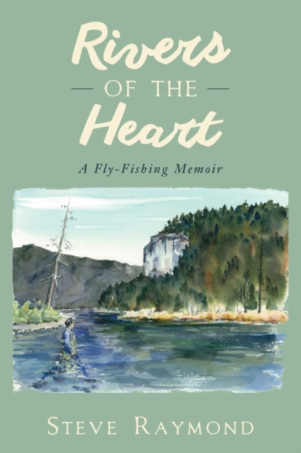Rivers of the Heart : A Fly-Fishing Memoir, EPUB eBook
