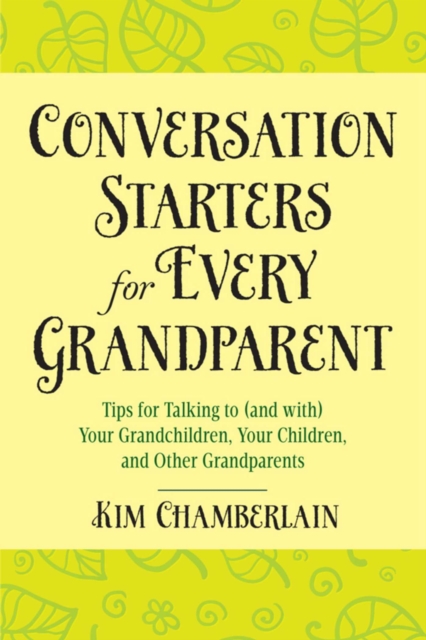 Conversation Starters for Every Grandparent : Tips for Talking to (and with) Your Grandchildren, Your Children, and Other Grandparents, EPUB eBook