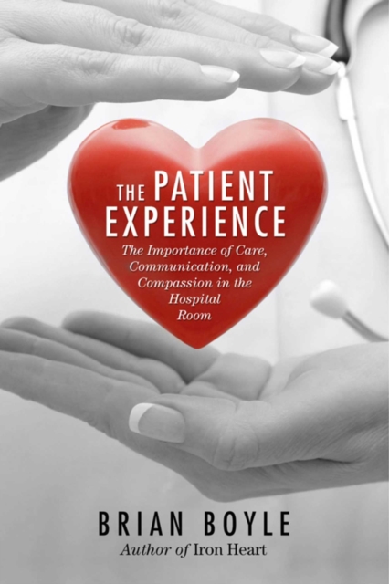 The Patient Experience : The Importance of Care, Communication, and Compassion in the Hospital Room, EPUB eBook