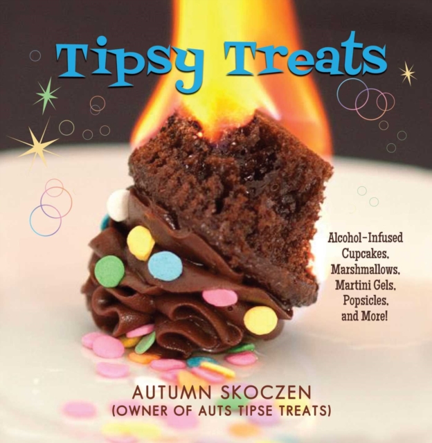 Tipsy Treats : Alcohol-Infused Cupcakes, Marshmallows, Martini Gels, and More!, EPUB eBook