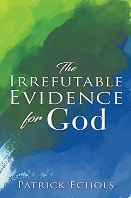The Irrefutable Evidence For God, Paperback / softback Book