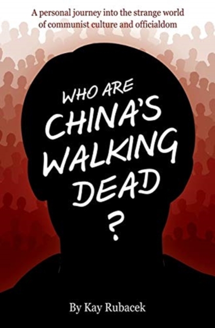 Who Are China's Walking Dead? : A personal journey into the strange world of communist culture and officialdom, Paperback / softback Book