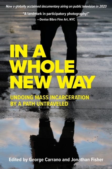In A Whole New Way: Undoing Mass Incarceration by a Path Untraveled : Undoing Mass Incarceration by a Path Untraveled, Paperback / softback Book
