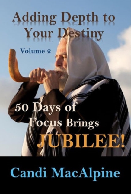 Adding Depth to Your Destiny : 50 Days of Focus Brings Jubilee!, Hardback Book