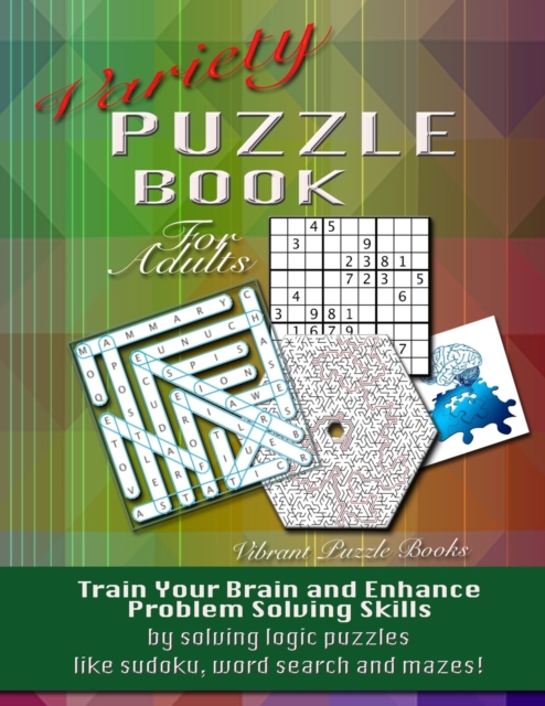 Variety Puzzle Book for Adults : Train Your Brain and Enhance Problem Solving Skills by Solving Logic Puzzles Like Sudoku, Word Search and Mazes!, Paperback / softback Book