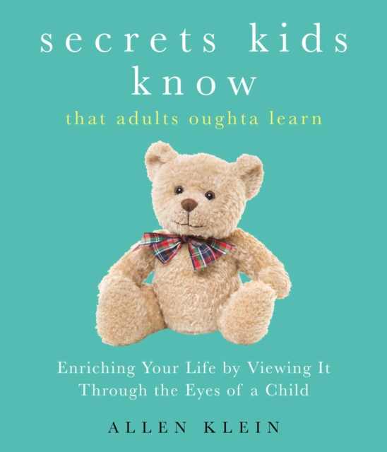 Secrets Kids Know...That Adults Oughta Learn : Enriching Your Life by Viewing It Through The Eyes of a Child, EPUB eBook