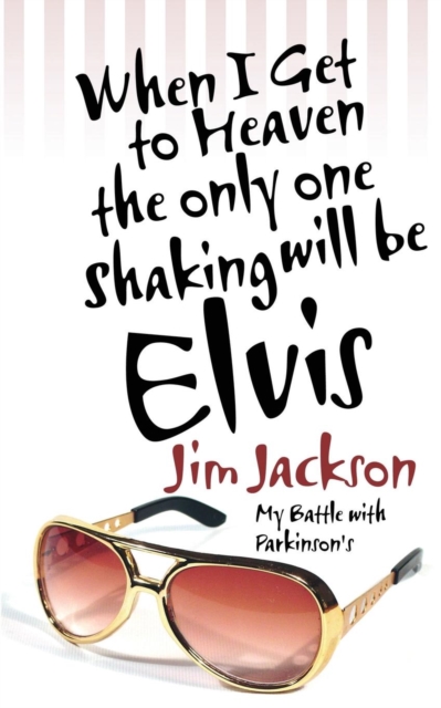 When I Get to Heaven the Only One Shaking Will Be Elvis : My Battle with Parkinson's, Paperback / softback Book