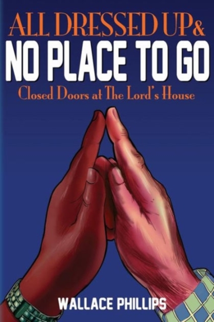 All Dressed Up & No Place to Go : Closed Doors at the Lord's House, Paperback / softback Book