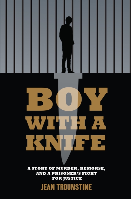 Boy With A Knife : A Story of Murder, Remorse, and a Prisoner's Fight for Justice, EPUB eBook