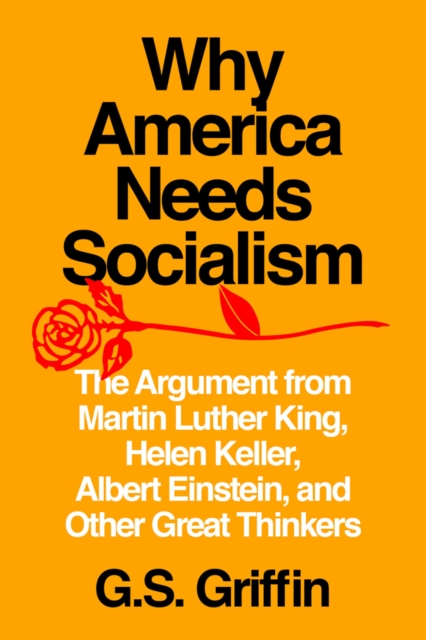 Why America Needs Socialism : The Argument from Martin Luther King, Helen Keller, Albert Einstein, and Other Great Thinkers, Paperback / softback Book