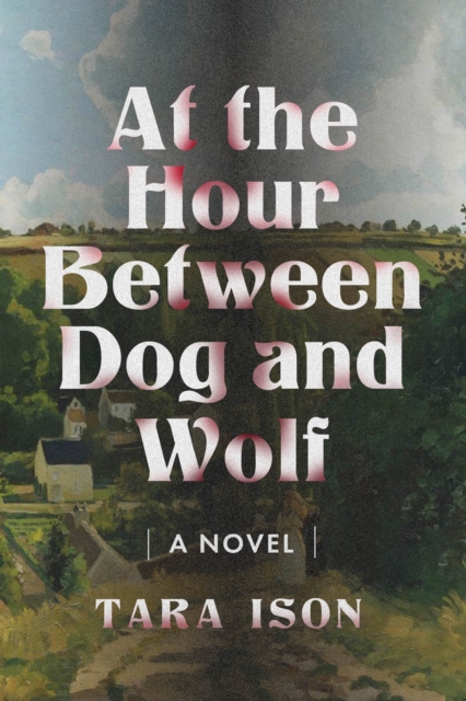 At The Hour Between Dog And Wolf : A Novel, Paperback / softback Book