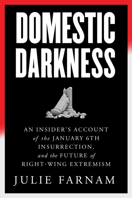 Domestic Darkness : An Insider's Account of the January 6th Insurrection, and the Future of Right-Wing Extremism, Hardback Book