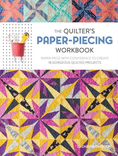 Quilter's Paper-Piecing Workbook : Paper Piece with Confidence to Create 18 Gorgeous Quilted Projects, Paperback / softback Book