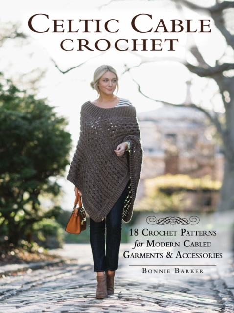 Celtic Cable Crochet : 18 Crochet Pattersn for modern Cabled Garments & Accessoroes, Paperback / softback Book
